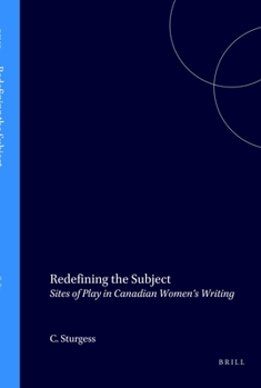 Redefining the Subject: Sites of Play in Canadian Women S Writing