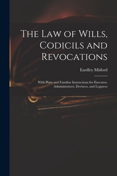 Paperback The Law of Wills, Codicils and Revocations: With Plain and Familiar Instructions for Executor, Administrators, Devisees, and Legatees Book