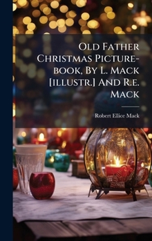 Hardcover Old Father Christmas Picture-book, By L. Mack [illustr.] And R.e. Mack Book