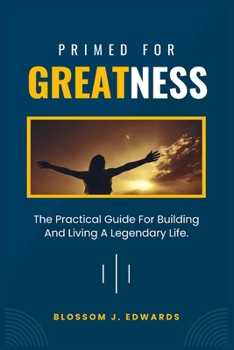 Paperback Primed For Greatness: The Practical Guide For Building And Living A Legendary Life. Book