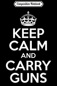 Paperback Composition Notebook: Keep Calm And Carry Guns 2nd Amendment For Men Journal/Notebook Blank Lined Ruled 6x9 100 Pages Book