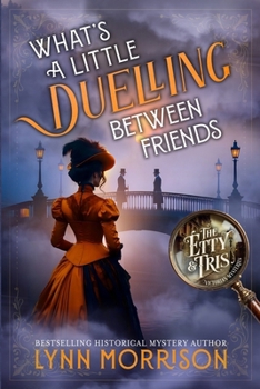 What's a Little Duelling Between Friends: A Victorian Mystery of Duels and Deception (The Etty and Tris Victorian Mysteries) - Book #2 of the Etty and Tris Victorian Mysteries