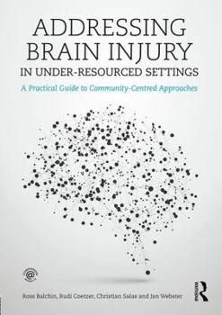 Paperback Addressing Brain Injury in Under-Resourced Settings: A Practical Guide to Community-Centred Approaches Book