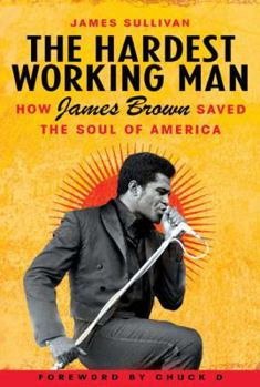 Hardcover The Hardest Working Man: How James Brown Saved the Soul of America Book