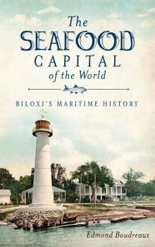 Hardcover The Seafood Capital of the World: Biloxi's Maritime History Book