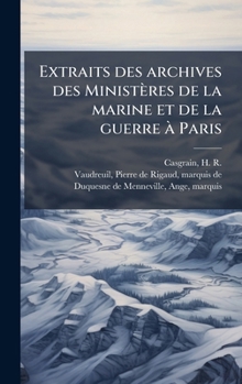 Extraits des archives des Ministères de la marine et de la guerre Ã Paris (French Edition)