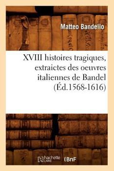 Paperback XVIII Histoires Tragiques, Extraictes Des Oeuvres Italiennes de Bandel (Éd.1568-1616) [French] Book