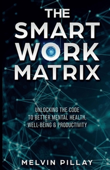 Paperback The Smart Work Matrix: Unlocking the Code to Better Mental Health, Well-Being & Productivity Book