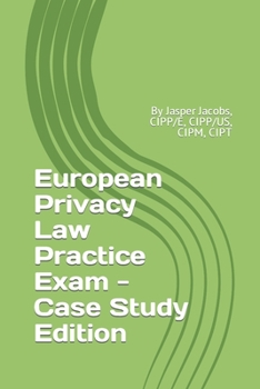 Paperback European Privacy Law Practice Exam - Case Study Edition: By Jasper Jacobs, CIPP/E, CIPP/US, CIPM, CIPT Book