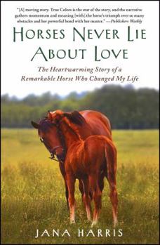 Paperback Horses Never Lie about Love: The Heartwarming Story of a Remarkable Horse Who Changed My Life Book