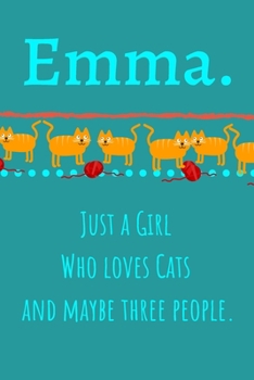 Emma. Just A Girl Who Loves Cats And Maybe Three People: Unique Personalized Writing Journal/Notebook/Diary for Women, Girls, Teens. Beatiful Gift For ... (Composition Notebook 110 Lined Pages, 6 x 9)