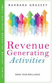 Paperback Revenue Generating Activities: Bank Your Brilliance (Small Business Marketing Mastery Series) Book