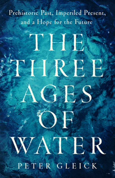 Hardcover The Three Ages of Water: Prehistoric Past, Imperiled Present, and a Hope for the Future Book