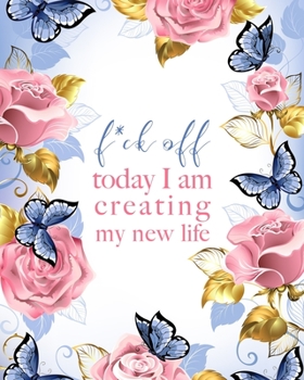 F*ck off - today I am creating my new life: Life Changing 100 Day Gratitude and Manifestation Journal to REPROGRAM your Mind and create the Life of ... • Goal Setting and Visualization Workbook