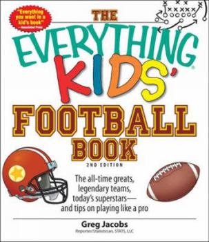 Paperback The Everything Kids' Football Book: The All-Time Greats, Legendary Teams, Today's Superstars--And Tips on Playing Like a Pro Book