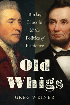 Hardcover Old Whigs: Burke, Lincoln, and the Politics of Prudence Book