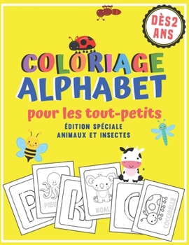 Paperback Coloriage Alphabet Pour Les Tout-petits: Cahier De Coloriage Pour Apprendre L'ABC - Dès 2 Ans - Edition Spéciale Animaux Et Insectes [French] Book