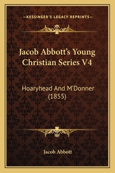 Jacob Abbott's Young Christian Series V4: Hoaryhead And M'Donner