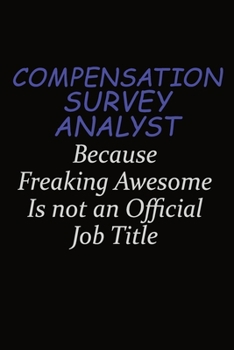 Paperback Compensation Survey Analyst Because Freaking Awesome Is Not An Official Job Title: Career journal, notebook and writing journal for encouraging men, w Book