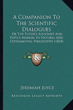 Paperback A Companion to the Scientific Dialogues: Or the Tutor's Assistant and Pupil's Manual in Natural and Experimental Philosophy (1824) Book