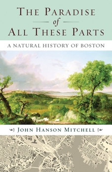 Paperback The Paradise of All These Parts: A Natural History of Boston Book