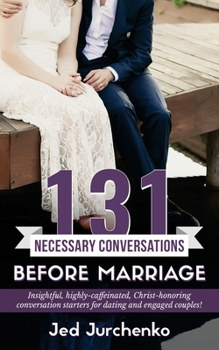 Paperback 131 Necessary Conversations Before Marriage: Insightful, highly-caffeinated, Christ-honoring conversation starters for dating and engaged couples! Book