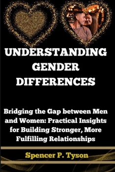 Paperback Understanding Gender Differences: Bridging the Gap between Men and Women: Practical Insights for Building Stronger, More Fulfilling Relationships Book