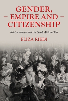 Hardcover Gender, Empire and Citizenship: British Women and the South African War Book