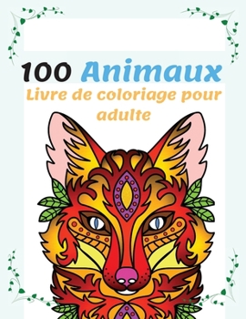 100 Animaux Livre de Coloriage pour Adulte: Super Loisir Antistress pour se d�tendre avec plus de 100 pages de beaux Animaux, Livre de coloriage pour adulte avec animaux Mandala