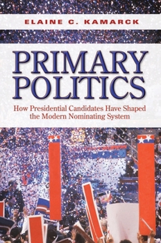 Hardcover Primary Politics: How Presidential Candidates Have Shaped the Modern Nominating System Book