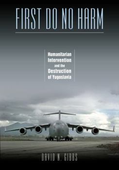 Hardcover First Do No Harm: Humanitarian Intervention and the Destruction of Yugoslavia Book