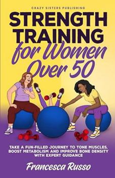 Paperback Strength Training for Women over 50, Take a Fun-filled Journey to Tone Muscles, Boost Metabolism and Improve Bone Density with Expert Guidance Book