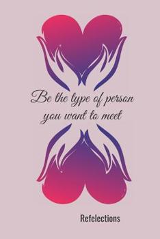 Paperback Be the type of person you want to meet: Reflections Book