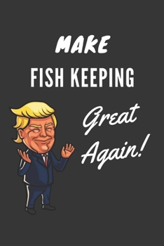Paperback Make Fish Keeping Great Again Notebook: Trump Gag Gift, Lined Journal, 120 Pages, 6 x 9, Matte Finish Book