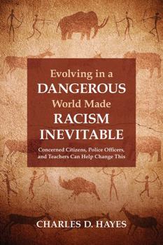 Paperback Evolving in a Dangerous World Made Racism Inevitable: Concerned Citizens, Police Officers, and Teachers Can Help Change This Book