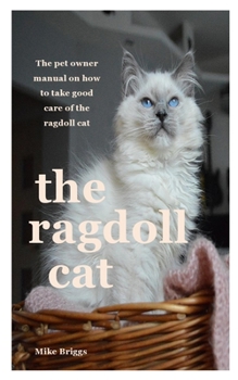 Paperback The Ragdoll Cat: the pet owner manual on how to take good care of the ragdoll cat Book