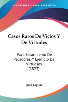 Paperback Casos Raros De Vicios Y De Virtudes: Para Escarmiento De Pecadores, Y Ejemplo De Virtuosos (1823) [Spanish] Book