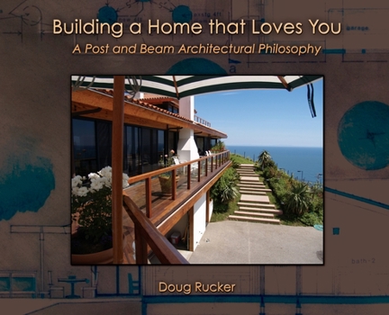 Hardcover Building a Home that Loves You: A Post and Beam Architectural Philosophy Book