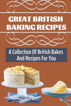 Paperback Great British Baking Recipes: A Collection Of British Bakes And Recipes For You: Vegan British Baking Recipes Book