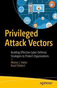 Paperback Privileged Attack Vectors: Building Effective Cyber-Defense Strategies to Protect Organizations Book