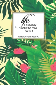 Travel Planner & Journal: Life Is A Journey Make The Most Of It Explore Everywhere Extraordinary Itineraries Portofolio Organizer Planner