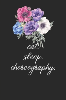 eat. sleep. choreography. - Lined Notebook: Dance Teacher Notebook/Dance teacher quote Dance teacher gift appreciation journal Lined Composition teacher appreciation gift notebook)