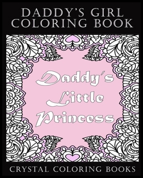 Daddy's Girl Coloring Book: 30 Daddy's Little Princess Coloring Pages. the Perfect Stress Relief Relaxing Gift for the Daddy's Girl or Daddy's Little Princess in Your Life.