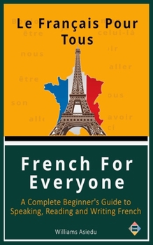 French For Everyone: A Complete Beginner's Guide to Speaking, Reading and Writing French