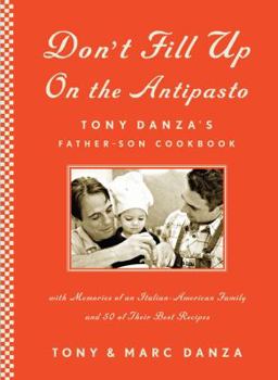 Hardcover Don't Fill Up on the Antipasto: Tony Danza's Father-Son Cookbook with Memories of an Italian-American Family and 50 of Their Best Recipes Book