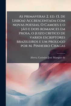 Paperback As primaveras 2. ed. (3. de Lisboa) Accrescentada com novas poesias, O Camoes e o jáo e dois romances em prosa, o juizo critico de varios escriptores [Portuguese] Book