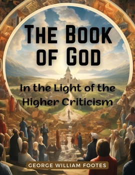 Paperback The Book of God: In the Light of the Higher Criticism: In the Light of the Higher Criticism - George William Foote Book