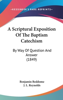 Hardcover A Scriptural Exposition Of The Baptism Catechism: By Way Of Question And Answer (1849) Book