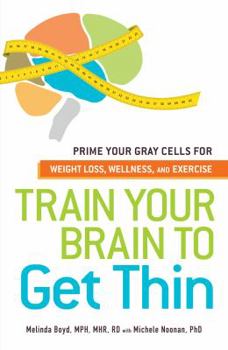 Paperback Train Your Brain to Get Thin: Prime Your Gray Cells for Weight Loss, Wellness, and Exercise Book