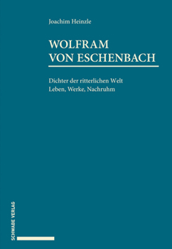 Hardcover Wolfram Von Eschenbach: Dichter Der Ritterlichen Welt. Leben, Werke, Nachruhm. [German] Book